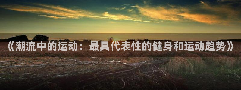 JJB竞技宝官网下载招商电话号码是多少号:《潮流中的运动:最